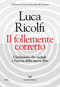 FOLLEMENTE CORRETTO - L\'INCLUSIONE CHE ESCLUDE E L\'ASCESA DELLA NUOVA NUOVA ELITE