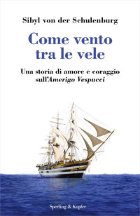 COME VENTO TRA LE VELE - UNA STORIA DI AMORE E CORAGGIO SULL\'AMERIGO VESPUCCI