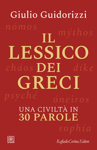 LESSICO DEI GRECI - UNA CIVILTA\' IN 30 PAROLE