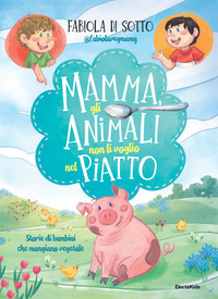 MAMMA GLI ANIMALI NON LI VOGLIO NEL PIATTO - STORIE DI BAMBINI CHE MANGIANO VEGETALE