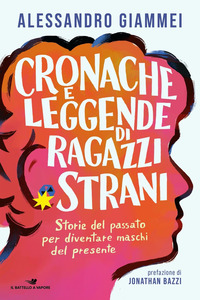 CRONACHE E LEGGENDE DI RAGAZZI STRANI - STORIE DEL PASSATO PER DIVENTARE MASCHI DEL PRESENTE