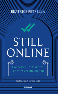 STILL ONLINE - CONNESSI OLTRE LA MORTE LA NOSTRA EREDITA\' DIGITALE