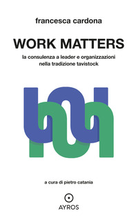 WORK MATTERS - LA CONSULENZA A LEADER E ORGANIZZAZIONI NELLA TRADIZIONE TAVISTOCK