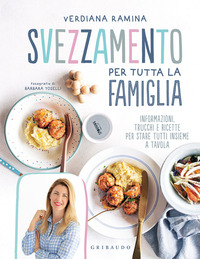 SVEZZAMENTO PER TUTTA LA FAMIGLIA - INFORMAZIONI TRUCCHI E RICETTE PER STARE TUTTI INSIEME A TAVOLA