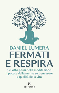 FERMATI E RESPIRA - GLI OTTO PASSI DELLA MEDITAZIONE IL POTERE DELLA MENTE SU BENESSERE E QUALITA\'