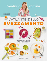 ATLANTE DELLO SVEZZAMENTO - PER UN\'ALIMENTAZIONE SANA,FACILE E SICURA DAI PRIMI MESI