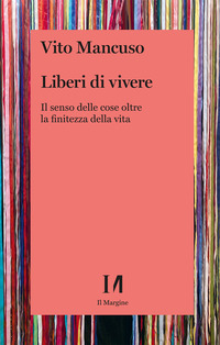 LIBERI DI VIVERE - IL SENSO DELLE COSE OLTRE LA FINITEZZA DELLA VITA