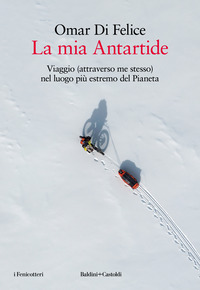 MIA ANTARTIDE - VIAGGIO ATTRAVERSO ME STESSO NEL LUOGO PIU\' ESTREMO DEL PIANETA