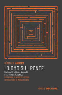 UOMO SUL PONTE - DIARIO DA HIROSHIMA E NAGASAKI E TESI SULL\'ETA\' ATOMICA