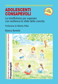 ADOLESCENTI CONSAPEVOLI - LA MINDFULNESS PER SUPERARE CON RESILIENZA LE SFIDE DELLA CRESCITA