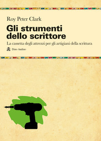 STRUMENTI DELLO SCRITTORE - LA CASSETTA DEGLI ATTREZZI DI CHI PRATICA LA SCRITTURA PER PASSIONE