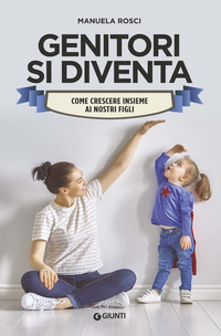 GENITORI SI DIVENTA - COME CRESCERE INSIEME AI NOSTRI FIGLI