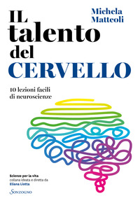 TALENTO DEL CERVELLO - 10 LEZIONI FACILI DI NEUROSCIENZE