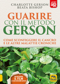 GUARIRE CON IL METODO GERSON - COME SCONFIGGERE IL CANCRO E LE ALTRE MALATTIE CRONICHE