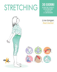 STRETCHING - 30 GIORNI DI ROUTINE GUIDATE PER RITROVARE LA SALUTE E IL BENESSERE