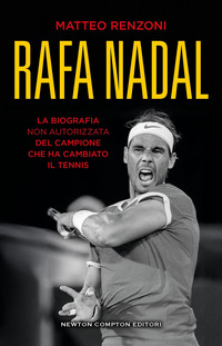 RAFA NADAL - LA BIOGRAFIA NON AUTORIZZATA DEL CAMPIONE CHE HA CAMBIATO IL TENNIS