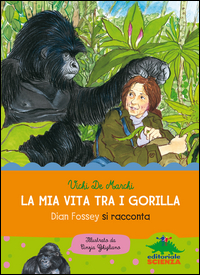 MIA VITA TRA I GORILLA - STORIA E STORIE DI DIAN FOSSEY