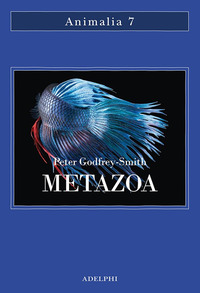 METAZOA - GLI ANIMALI E LA NASCITA DELLA MENTE