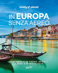 IN EUROPA SENZA AEREO - 80 ITINERARI IN TRENO IN NAVE A PIEDI E IN BICICLETTA