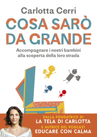 COSA SARO\' DA GRANDE - ACCOMPAGNARE I NOSTRI BAMBINI ALLA SCOPERTA DELLA LORO STRADA