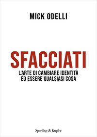 SFACCIATI - L\'ARTE DI CAMBIARE IDENTITA\' ED ESSERE QUALSIASI COSA