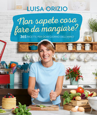 NON SAPETE COSA FARE DA MANGIARE ? - 365 RICETTE PER OGNI GIORNO DELL\'ANNO