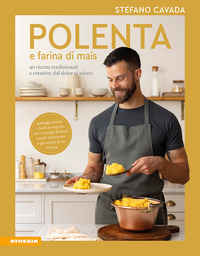 POLENTA E FARINA DI MAIS - 40 RICETTE TRADIZIONALI E CREATIVE DAL DOLCE AL SALATO