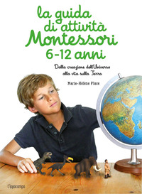 GUIDA DI ATTIVITA\' MONTESSORI 6 - 12 ANNI - DALLA CREAZIONE DELL\'UNIVERSO ALLA VITA SULLA TERRA