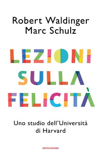 LEZIONI SULLA FELICITA\' - UNO STUDIO DELL\'UNIVERSITA\' DI HARVARD