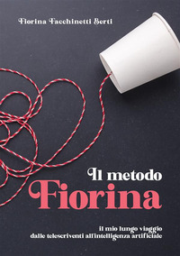 METODO FIORINA. IL MIO LUNGO VIAGGIO DALLE TELESCRIVENTI ALL\'INTELLIGENZA ARTIFICIALE