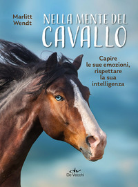 NELLA MENTE DEL CAVALLO - CAPIRE LE SUE EMOZIONI RISPETTARE LA SUA INTELLIGENZA