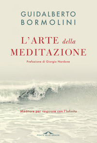 ARTE DELLA MEDITAZIONE - MEDITARE PER RESPIRARE CON L\'INFINITO