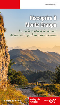 RISCOPRIRE IL MONTE GRAPPA - LA GUIDA COMPLETA DEI SENTIERI 42 ITINERARI A PIEDI