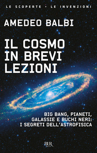 COSMO IN BREVI LEZIONI - BIG BANG PIANETI GALASSIE E BUCHI NERI I SEGRETI DELL\'ASTROFISICA