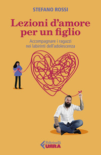 LEZIONI D\'AMORE PER UN FIGLIO - ACCOMPAGNARE I RAGAZZI NEI LABIRINTI DELL\'ADOLESCENZA