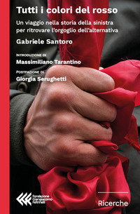 TUTTI I COLORI DEL ROSSO - UN VIAGGIO NELLA STORIA DELLA SINISTRA PER RITROVARE L\'ORGOGLIO