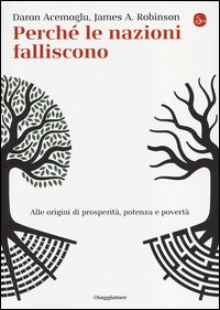 PERCHE\' LE NAZIONI FALLISCONO - ALLE ORIGINI DI PROSPERITA\' POTENZA E POVERTA\'