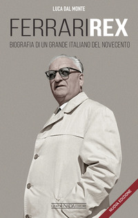 FERRARI REX - BIOGRAFIA DI UN GRANDE ITALIANO DEL NOVECENTO