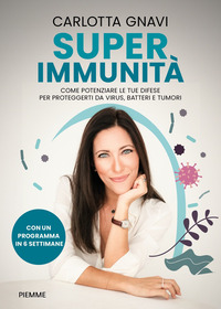 SUPER IMMUNITA\' - COME POTENZIARE LE TUE DIFESE PER PROTEGGERTI DA VIRUS BATTERI E TUMORI