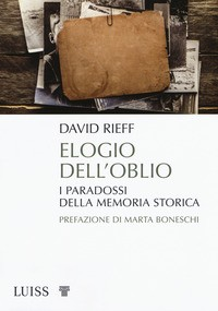 ELOGIO DELL\'OBLIO - I PARADOSSI DELLA MEMORIA STORICA di RIEFF DAVID