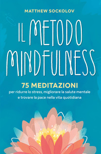 METODO MINDFULNESS - 75 MEDITAZIONI PER RIDURRE LO STRESS MIGLIORARE LA TUA SALUTE MENTALE