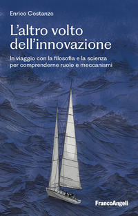 ALTRO VOLTO DELL\'INNOVAZIONE - IN VIAGGIO CON LA FILOSOFIA E LA SCIENZA PER COMPRENDERNE RUOLO E