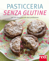 PASTICCERIA SENZA GLUTINE - PER NON RINUNCIARE ALLE DOLCI PRELIBATEZZE