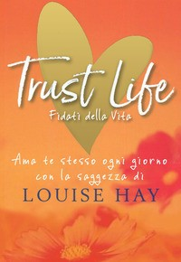 TRUST LIFE - FIDATI DELLA VITA di HAY LOUISE