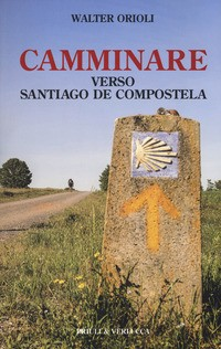 CAMMINARE VERSO SANTIAGO DE COMPOSTELA di ORIOLI WALTER