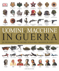 UOMINI E MACCHINE IN GUERRA - LA TECNOLOGIA E LE CULTURE ATTRAVERSO MILLENNI DI CONFLITTI