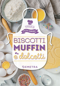 BISCOTTI MUFFIN E DOLCETTI - VOGLIA DI CUCINARE