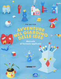 AVVENTURE NEL GIARDINO DELLE IDEE - MANUALE DI FANTASIA APPLICATA