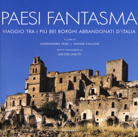 PAESI FANTASMA - VIAGGIO TRA I PIU\' BEI BORGHI ABBANDONATI D\'ITALIA