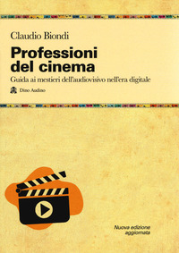 PROFESSIONI DEL CINEMA - GUIDA AI MESTIERI DELL\'AUDIOVISIVO NELL\'ERA DIGITALE